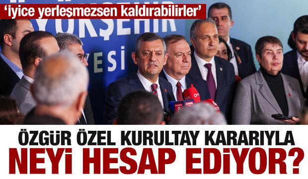 Özgür Özel baskın kurultay kararıyla neyi hesap ediyor?