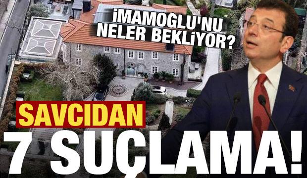 Savcıdan 7 suçlama, İmamoğlu'nu neler bekliyor!