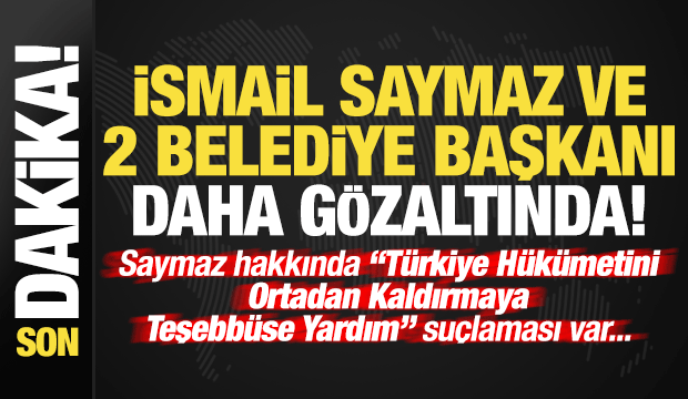 Son dakika: İsmail Saymaz ve iki belediye başkanı daha gözaltına alındı!