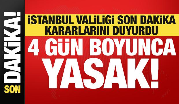 Son dakika: İstanbul Valiliği kararı duyurdu: 4 gün yasaklandı!