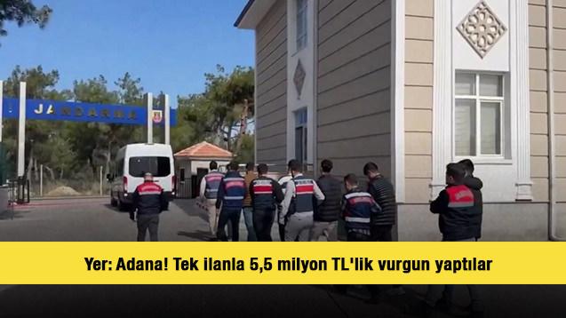 Yer: Adana! Tek ilanla 5,5 milyon TL'lik vurgun yaptılar