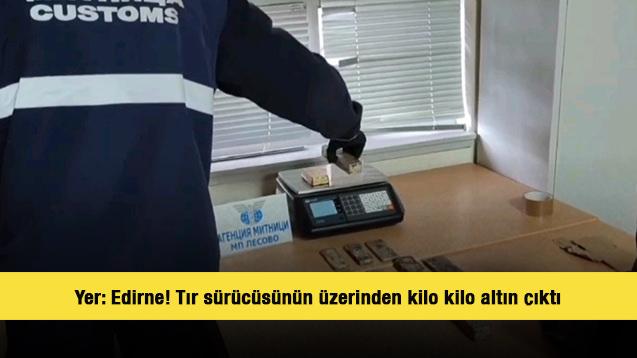 Yer: Edirne! Tır sürücüsünün üzerinden kilo kilo altın çıktı 