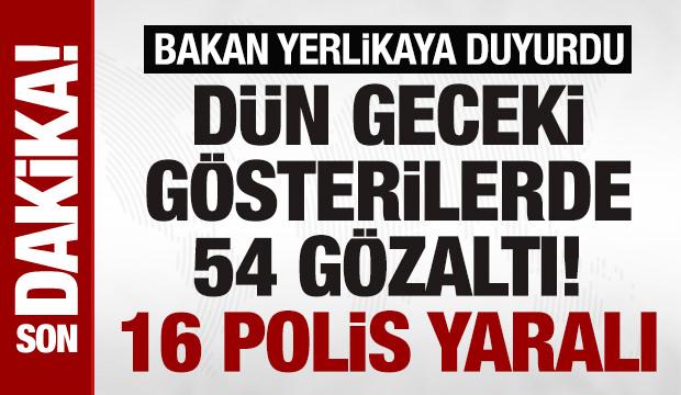 Yerlikaya duyurdu! Dün geceki gösterilerde 16 polis yaralandı, 54 gözaltı