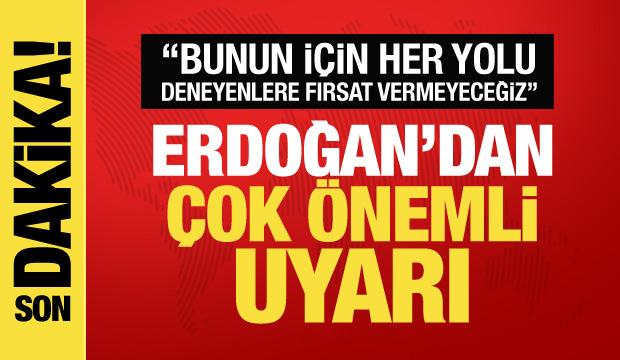 Cumhurbaşkanı Erdoğan'dan net mesaj: Fırsat vermeyeceğiz
