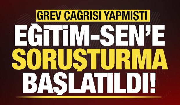 Eğitim-Sen'e soruşturma başlatıldı!