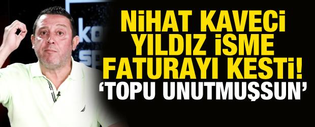 Nihat Kahveci faturayı o yıldıza kesti! 'Sen topu unutmuşsun'