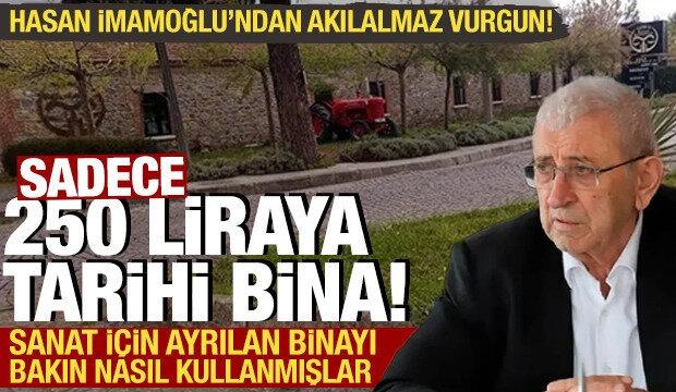 Hasan İmamoğlu'ndan akılalmaz vurgun! Sadece 250 liraya tarihi bina