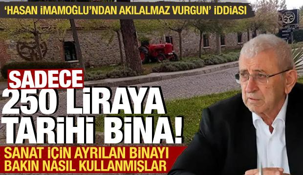 Hasan İmamoğlu'ndan akılalmaz vurgun! Sadece 250 liraya tarihi bina