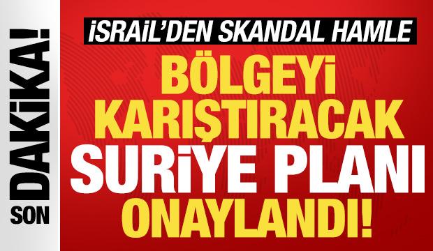 İsrail'den son dakika Suriye hamlesi! Bölgeyi karıştıracak plan onaylandı