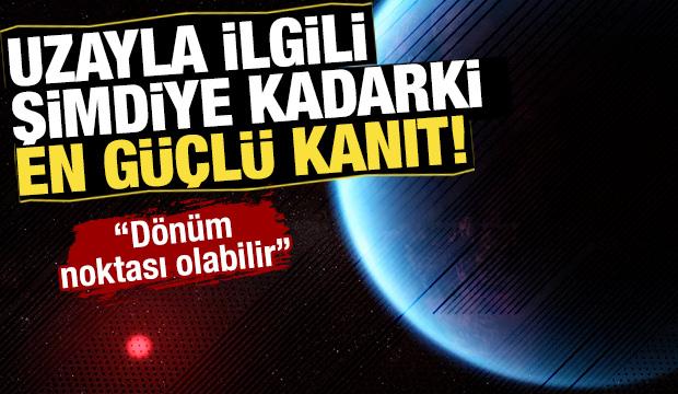 Uzayda yaşamın şimdiye kadarki en güçlü kanıtı bulundu