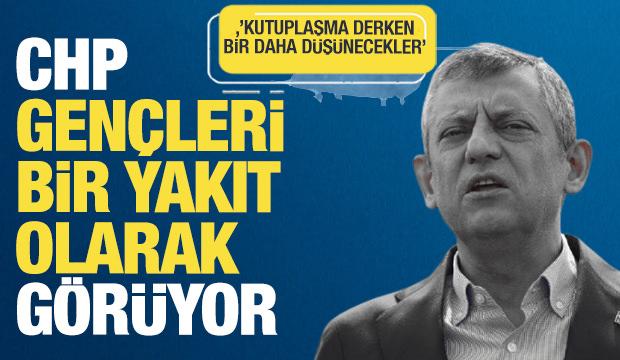 "CHP gençleri 'bir yakıt' olarak görüyor"