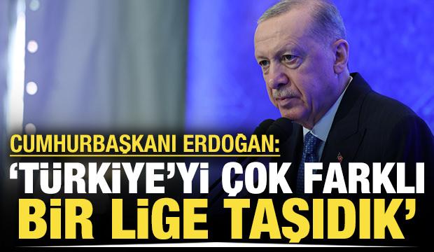 Cumhurbaşkanı Erdoğan: 'Türkiye'yi çok farklı bir lige taşıdık'
