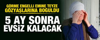Evden çıkartılmak istenen görme engelli Emine teyze gözyaşlarına boğuldu