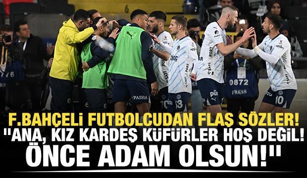 F.Bahçeli futbolcudan flaş açıklamalar! "Ana, kız kardeş küfürler hoş değil! Adam olsun!"
