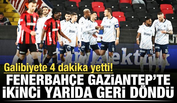 Fenerbahçe, Gaziantep'te ikinci yarıda geri döndü! 4 dakika yetti