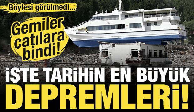 Gemiler evlerin çatılarına bindi! Böylesi görülmedi: İşte tarihin en büyük depremleri...