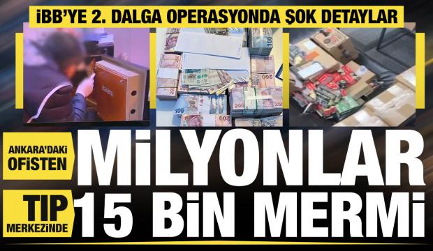 İBB'ye 2. dalga operasyon: Tıp merkezinden 15 bin fişek, Ankara'daki ofisten milyonlar!