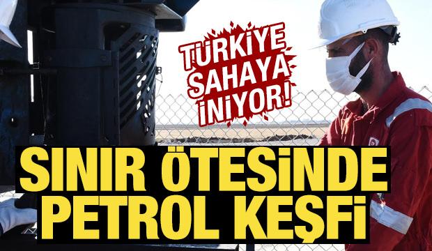 Sınır ötesinde petrol keşfi! Türkiye sahaya iniyor