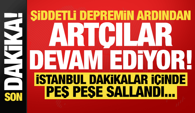 Son dakika haberi: Şiddetli depremin ardından İstanbul'da peş peşe artçılar devam ediyor!