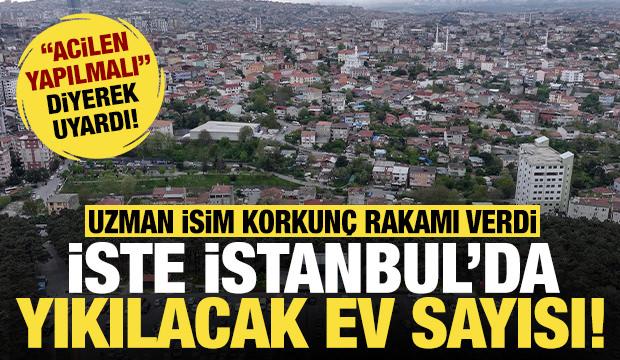Türkiye ve İstanbul için korkunç rakam: İşte İstanbul'da acilen yıkılacak ev sayısı...