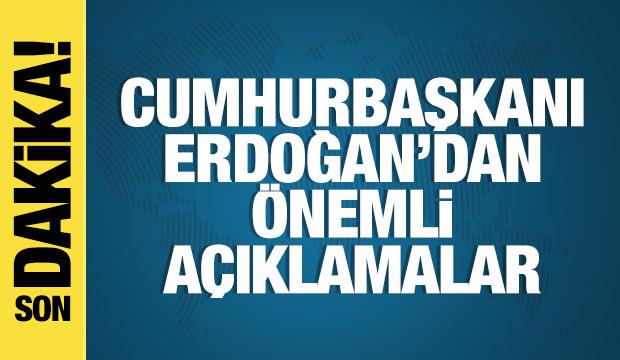 Cumhurbaşkanı Erdoğan'dan önemli açıklamalar