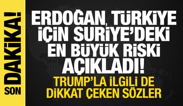 Erdoğan, Türkiye için Suriye'deki en büyük riski açıkladı! Trump'la ilgili de bomba sözler