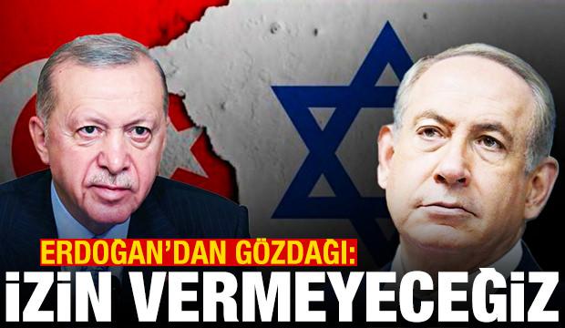 Erdoğan'dan İsrail'e gözdağı: İzin vermeyeceğiz