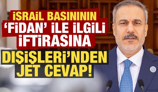 İsrail basınının, Bakan Fidan ile ilgili iftirasına Dışişleri'nden jet cevap!