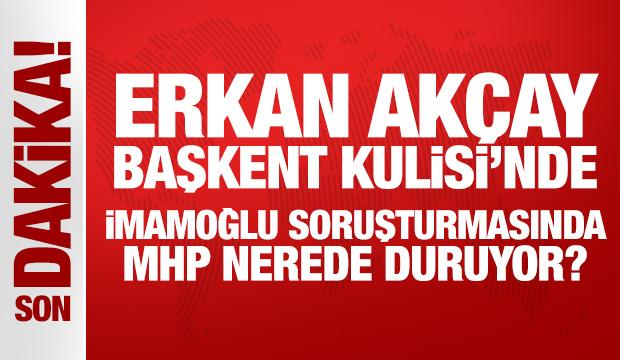 MHP'li Erkan Akçay'dan son dakika açıklamalar