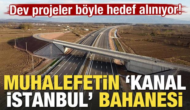 Muhalefetin 'Kanal İstanbul' bahanesi! Dev projeler böyle hedef alınıyor