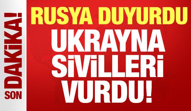 Rusya'dan son dakika açıklama! Ukrayna sivilleri vurdu!