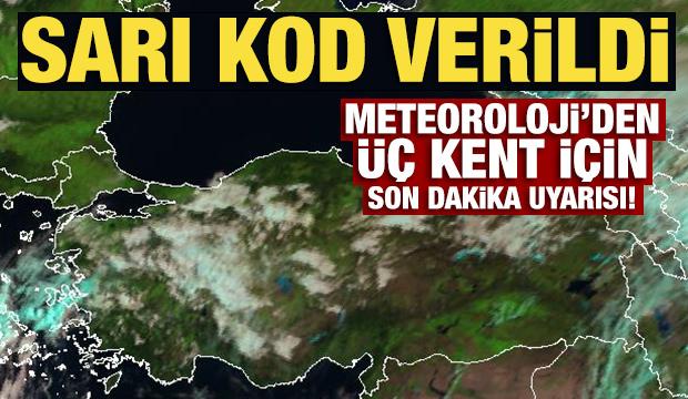 Sarı kod verildi: Meteoroloji'den üç kent için son dakika uyarısı! 