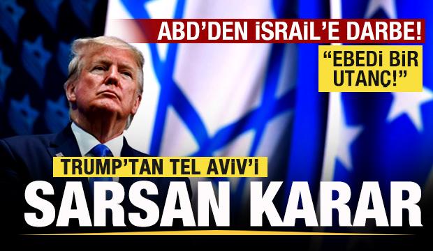 ABD'den İsrail'e darbe! Trump'tan Tel Aviv'i sarsan karar: Ebedi bir utanç