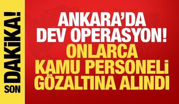 Ankara'da FETÖ operasyonu! Çok sayıda kamu personeli gözaltına alındı
