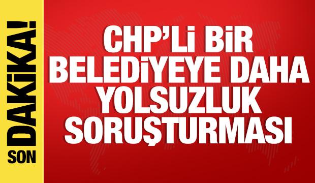CHP'li bir belediyeye daha yolsuzluk soruşturması başlatıldı