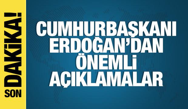 Cumhurbaşkanı Erdoğan'dan önemli açıklamalar