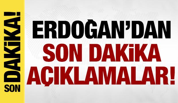 Cumhurbaşkanı Erdoğan'dan son dakika açıklamalar!