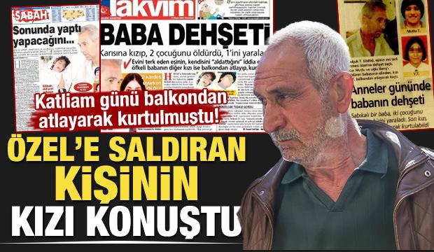 Özgür Özel'e saldıran Selçuk Tengioğlu'nun kızı konuştu
