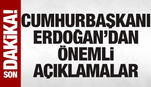 SON DAKİKA: Cumhurbaşkanı Erdoğan'dan önemli açıklamalar
