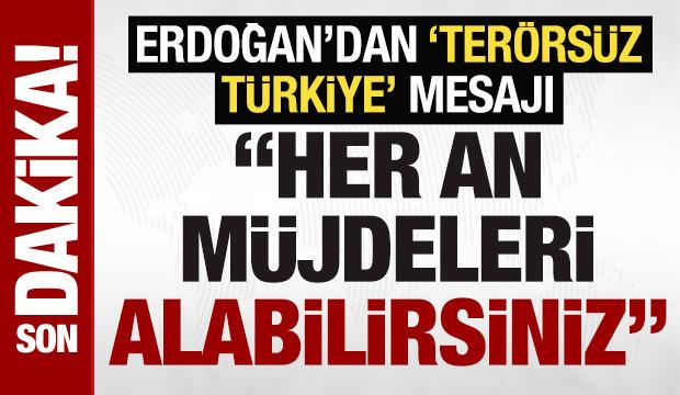 SON DAKİKA: Erdoğan'dan terörsüz Türkiye mesajı: 'Her an müjdeleri alabilirsiniz'