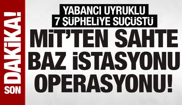 SON DAKİKA: MİT’ten sahte baz istasyonu operasyonu! 7 şüpheliye suçüstü
