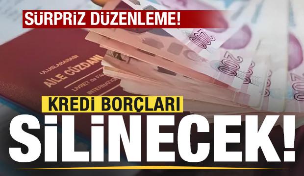 Sürpriz düzenleme ortaya çıktı! Kredi borçları silinecek!