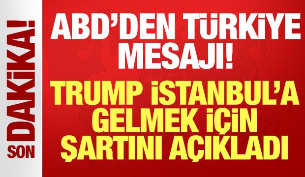 ABD'den son dakika Türkiye mesajı: Trump İstanbul'a gelmek için şartını açıkladı!