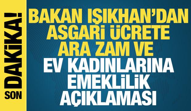 Bakan Işıkhan'dan asgari ücrete ara zam ve ev kadınlarına emeklilik açıklaması