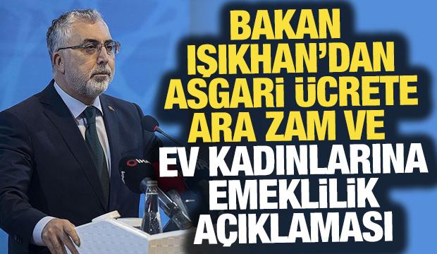 Bakan Işıkhan'dan asgari ücrete ara zam ve ev kadınlarına emeklilik açıklaması