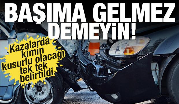 Başıma gelmez demeyin! Kazalarda kimin kusurlu olacağı tek tek belirtildi