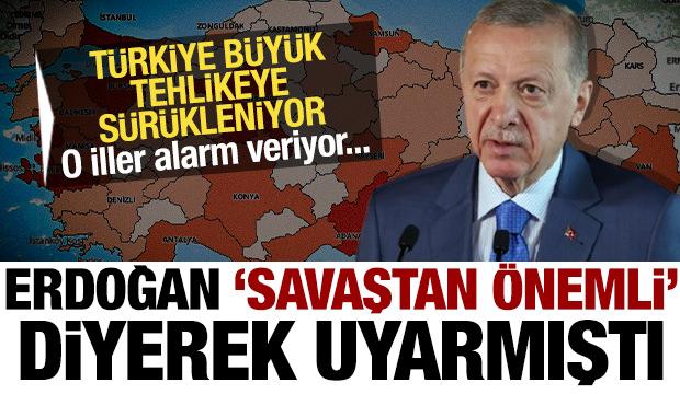 Başkan Erdoğan 'Savaştan önemli' demişti! O iller tehlike altında