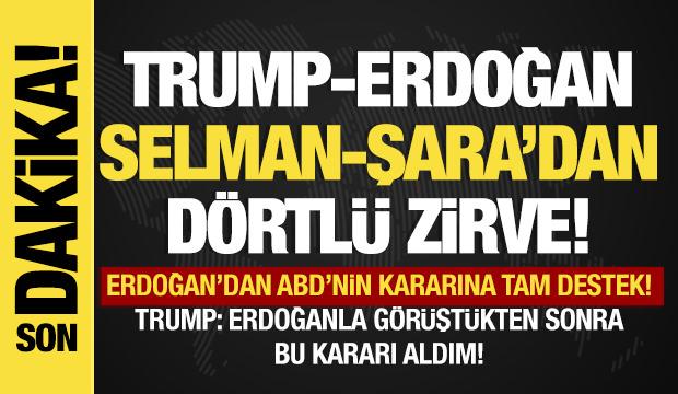 Erdoğan, Trump, Şara ve Prens Selman'dan dörtlü zirve!