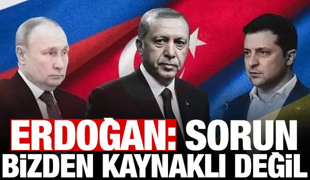 Erdoğan'dan Putin-Zelenskiy soruna cevap: Sorun bizden kaynaklı değil