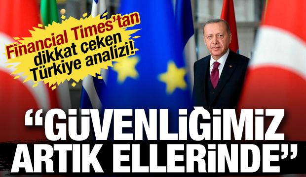 Financial Times'tan dikkat çeken Türkiye analizi! Güvenliğimiz artık ellerinde